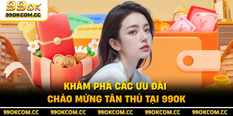 Khám phá các ưu đãi chào mừng tân thủ tại 99OK 