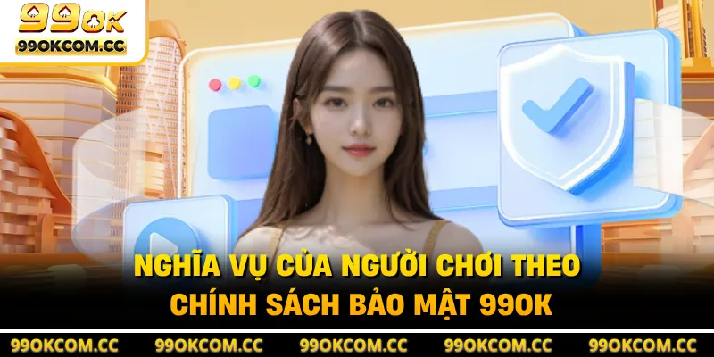 Nghĩa vụ của người chơi theo chính sách bảo mật 99OK