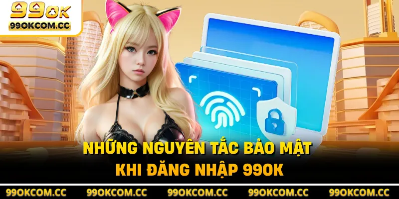 Những nguyên tắc bảo mật khi đăng nhập 99OK