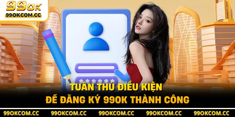 Tuân thủ điều kiện để đăng ký 99OK thành công